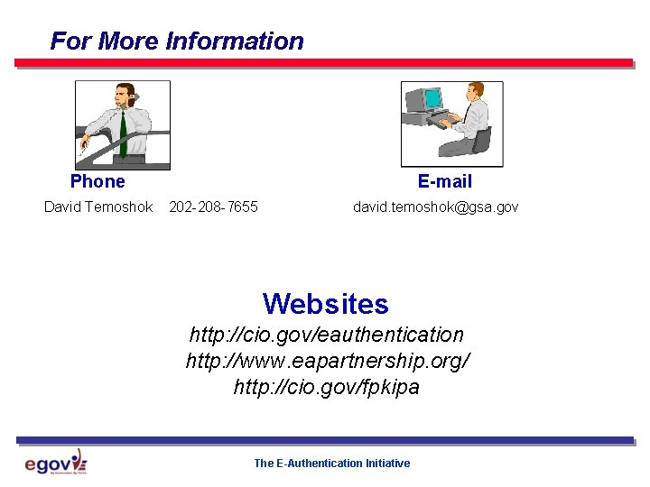 For More Information Phone David Temoshok E-mail 202 -208 -7655 david. temoshok@gsa. gov Websites