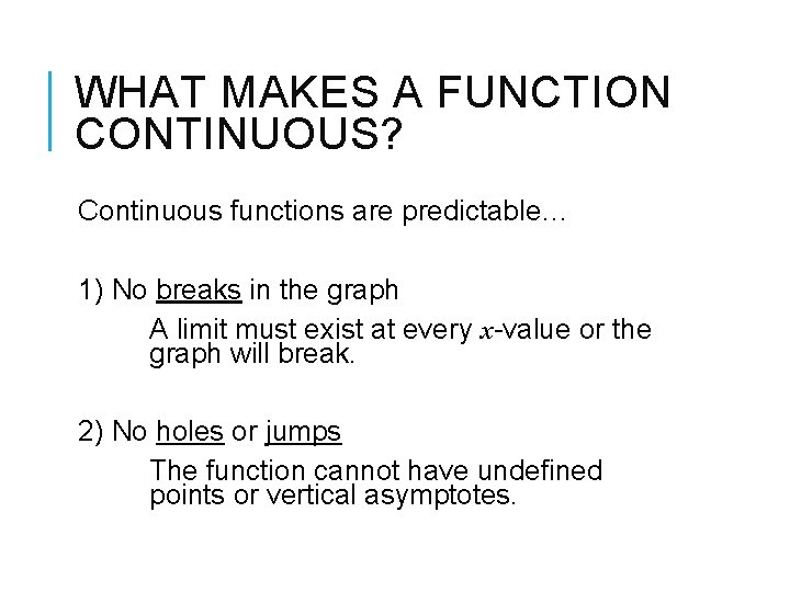 WHAT MAKES A FUNCTION CONTINUOUS? Continuous functions are predictable… 1) No breaks in the