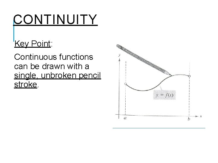 CONTINUITY Key Point: Continuous functions can be drawn with a single, unbroken pencil stroke.