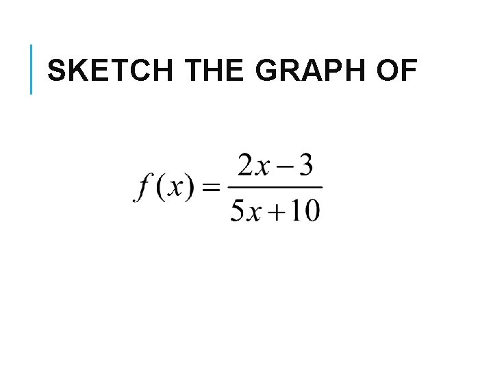 SKETCH THE GRAPH OF 