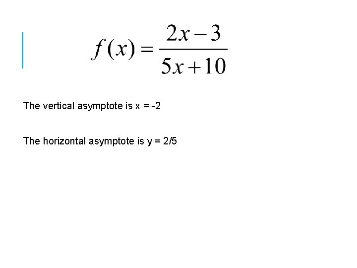 The vertical asymptote is x = -2 The horizontal asymptote is y = 2/5