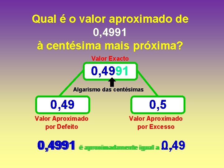 Qual é o valor aproximado de 0, 4991 à centésima mais próxima? Valor Exacto