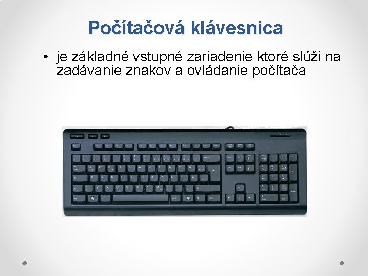 Počítačová klávesnica • je základné vstupné zariadenie ktoré slúži na zadávanie znakov a ovládanie