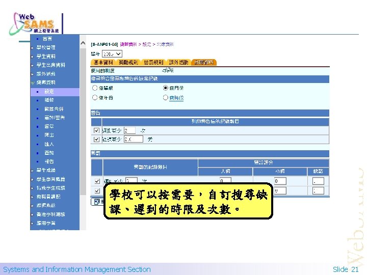 學校可以按需要，自訂搜尋缺 課、遲到的時限及次數。 Systems and Information Management Section Slide 21 