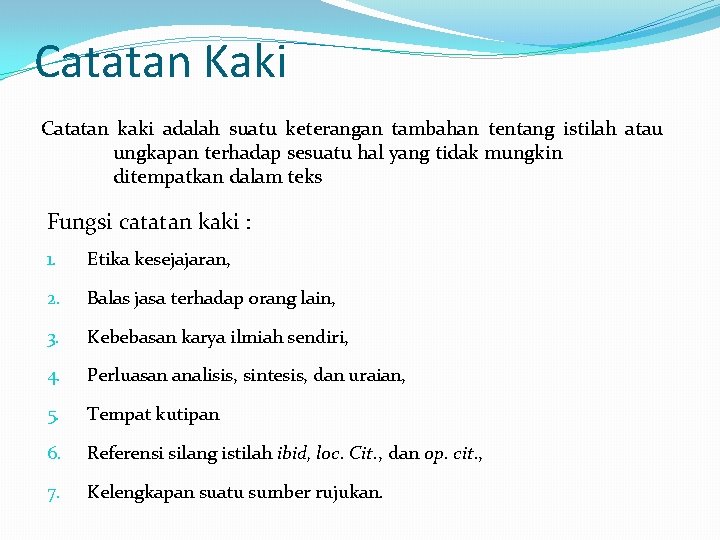 Catatan Kaki Catatan kaki adalah suatu keterangan tambahan tentang istilah atau ungkapan terhadap sesuatu Catatan Kaki Catatan kaki adalah suatu keterangan tambahan tentang istilah atau ungkapan terhadap sesuatu