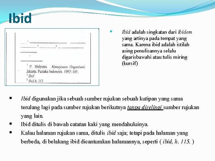 Ibid § § Ibid adalah singkatan dari ibidem yang artinya pada tempat yang sama. Ibid § § Ibid adalah singkatan dari ibidem yang artinya pada tempat yang sama.