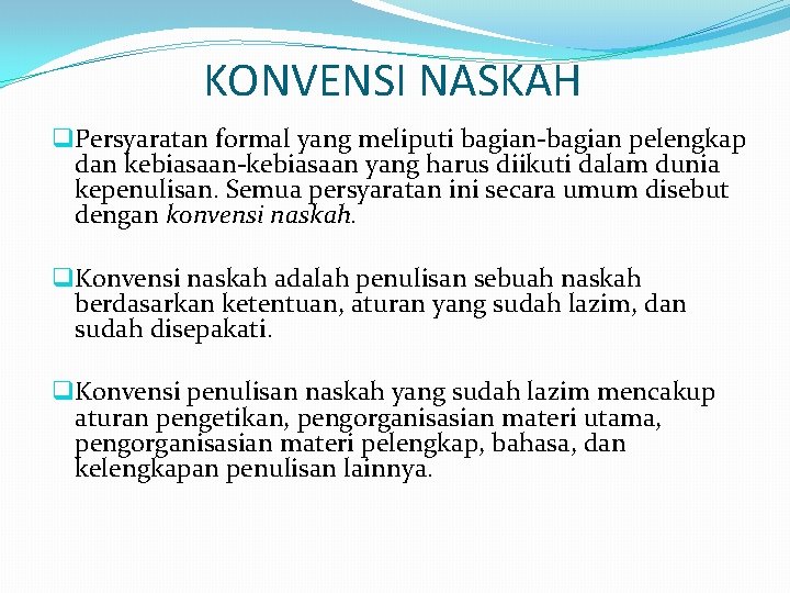 KONVENSI NASKAH q Persyaratan formal yang meliputi bagian-bagian pelengkap dan kebiasaan-kebiasaan yang harus diikuti KONVENSI NASKAH q Persyaratan formal yang meliputi bagian-bagian pelengkap dan kebiasaan-kebiasaan yang harus diikuti