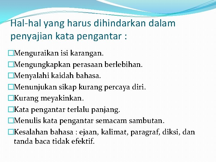 Hal-hal yang harus dihindarkan dalam penyajian kata pengantar : �Menguraikan isi karangan. �Mengungkapkan perasaan