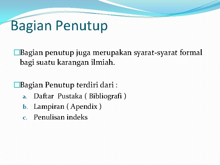 Bagian Penutup �Bagian penutup juga merupakan syarat-syarat formal bagi suatu karangan ilmiah. �Bagian Penutup