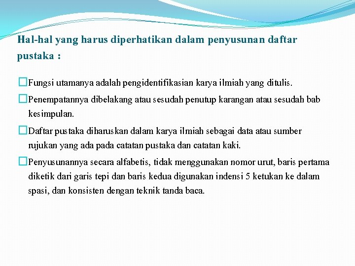 Hal-hal yang harus diperhatikan dalam penyusunan daftar pustaka : �Fungsi utamanya adalah pengidentifikasian karya