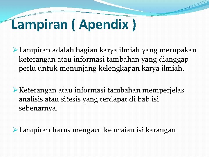 Lampiran ( Apendix ) Ø Lampiran adalah bagian karya ilmiah yang merupakan keterangan atau Lampiran ( Apendix ) Ø Lampiran adalah bagian karya ilmiah yang merupakan keterangan atau