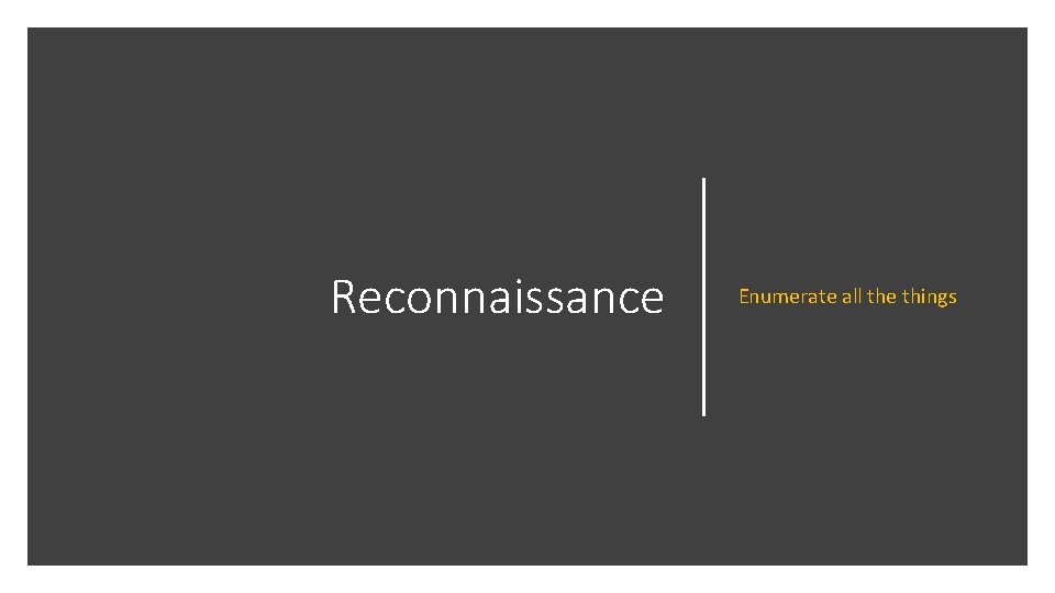 Reconnaissance Enumerate all the things Reconnaissance Enumerate all the things