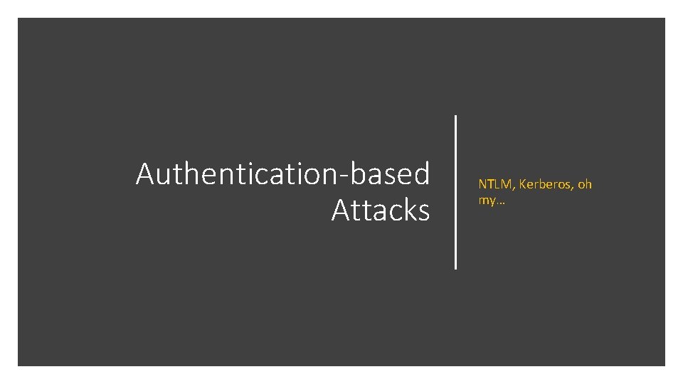 Authentication-based Attacks NTLM, Kerberos, oh my… Authentication-based Attacks NTLM, Kerberos, oh my…