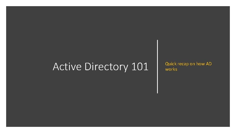 Active Directory 101 Quick recap on how AD works Active Directory 101 Quick recap on how AD works