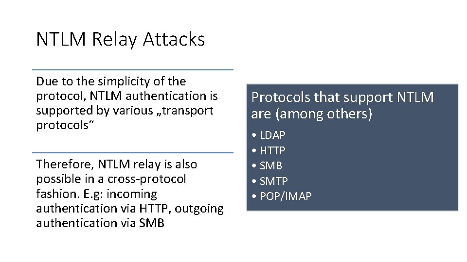 NTLM Relay Attacks Due to the simplicity of the protocol, NTLM authentication is supported NTLM Relay Attacks Due to the simplicity of the protocol, NTLM authentication is supported
