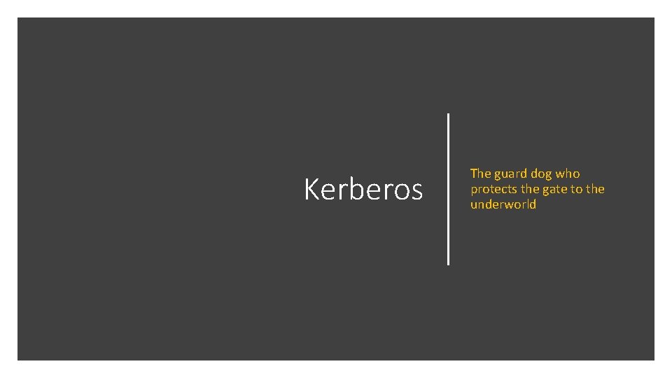 Kerberos The guard dog who protects the gate to the underworld Kerberos The guard dog who protects the gate to the underworld