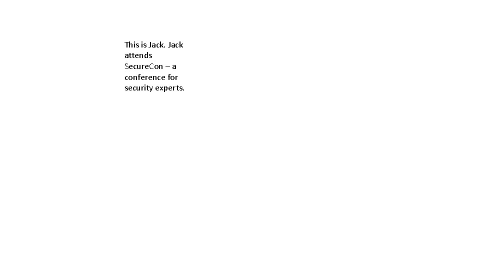 This is Jack attends Secure. Con – a conference for security experts. This is Jack attends Secure. Con – a conference for security experts.