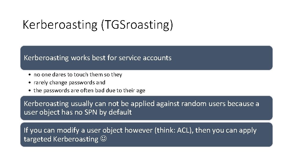 Kerberoasting (TGSroasting) Kerberoasting works best for service accounts • no one dares to touch Kerberoasting (TGSroasting) Kerberoasting works best for service accounts • no one dares to touch