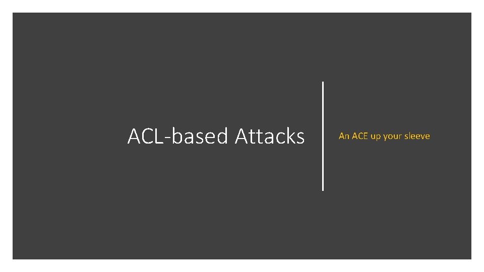 ACL-based Attacks An ACE up your sleeve ACL-based Attacks An ACE up your sleeve