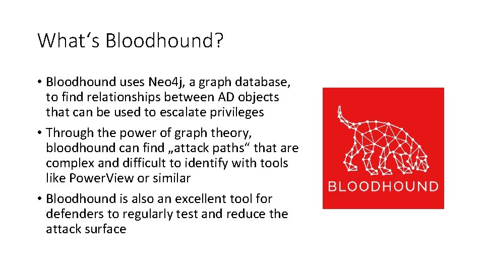 What‘s Bloodhound? • Bloodhound uses Neo 4 j, a graph database, to find relationships What‘s Bloodhound? • Bloodhound uses Neo 4 j, a graph database, to find relationships