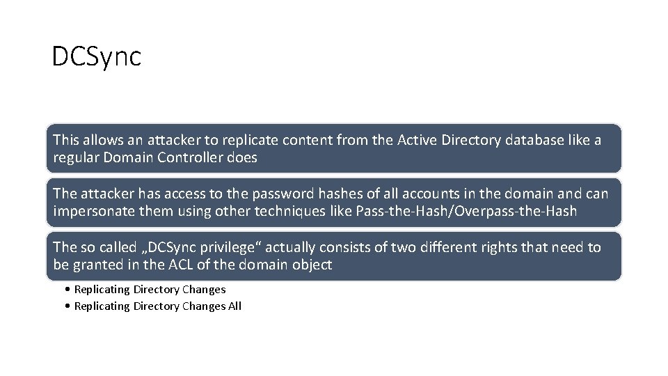 DCSync This allows an attacker to replicate content from the Active Directory database like DCSync This allows an attacker to replicate content from the Active Directory database like