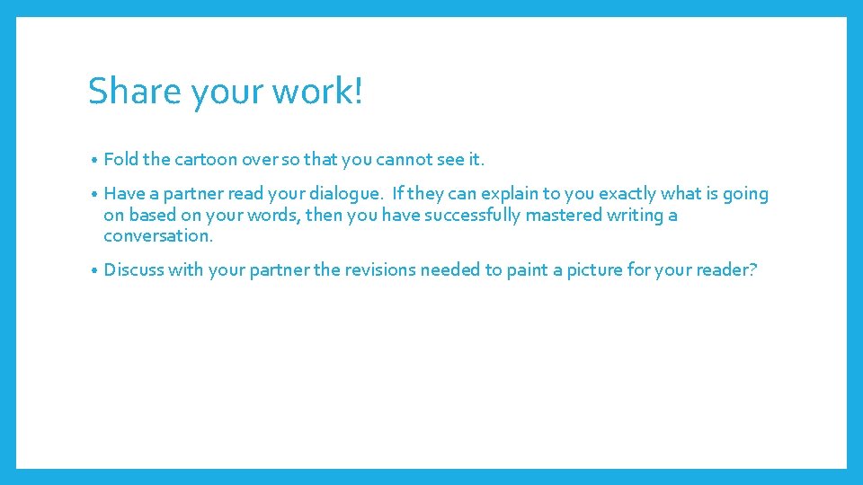 Share your work! • Fold the cartoon over so that you cannot see it.