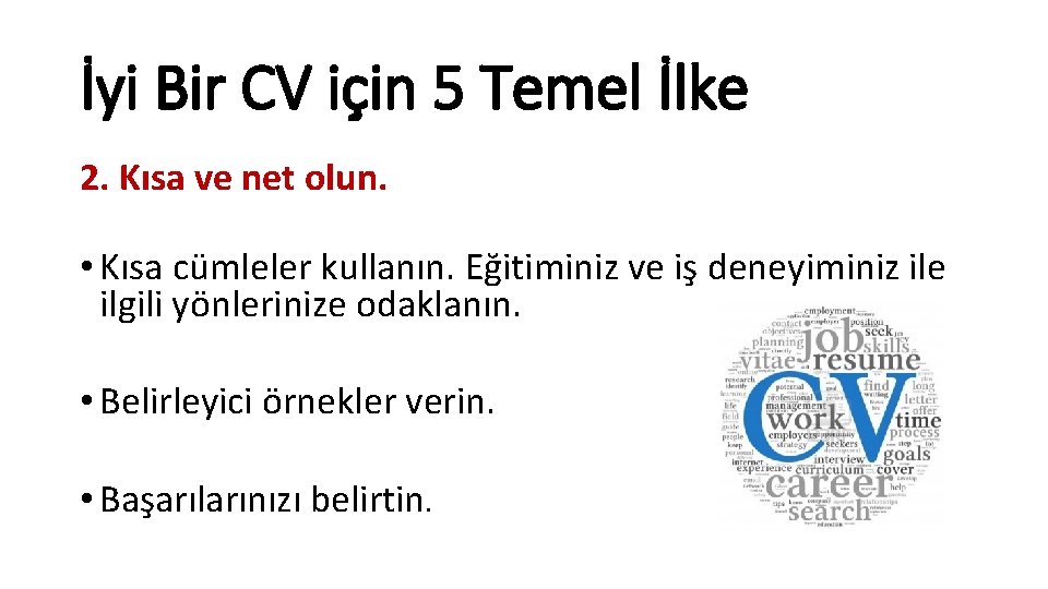 İyi Bir CV için 5 Temel İlke 2. Kısa ve net olun. • Kısa