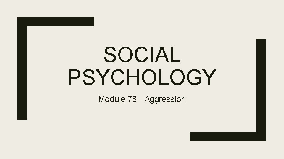 SOCIAL PSYCHOLOGY Module 78 - Aggression 