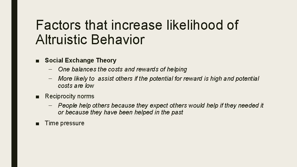 Factors that increase likelihood of Altruistic Behavior ■ Social Exchange Theory – One balances