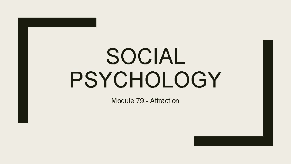 SOCIAL PSYCHOLOGY Module 79 - Attraction 
