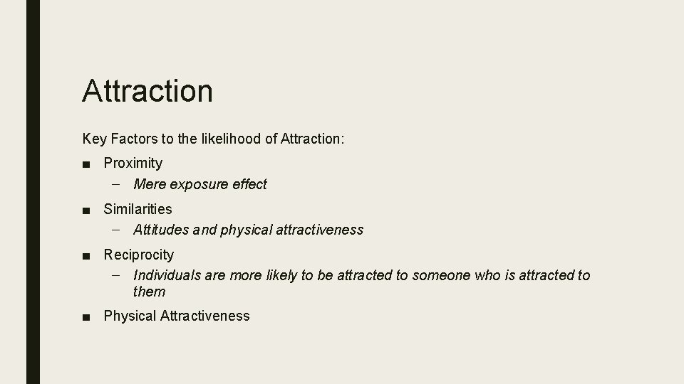 Attraction Key Factors to the likelihood of Attraction: ■ Proximity – Mere exposure effect