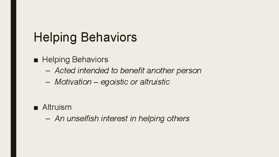 Helping Behaviors ■ Helping Behaviors – Acted intended to benefit another person – Motivation