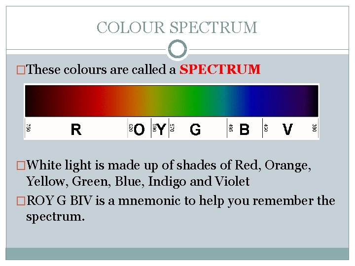 COLOUR SPECTRUM �These colours are called a SPECTRUM �White light is made up of