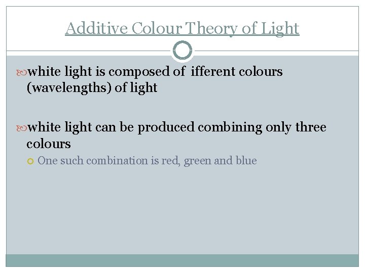 Additive Colour Theory of Light white light is composed of ifferent colours (wavelengths) of
