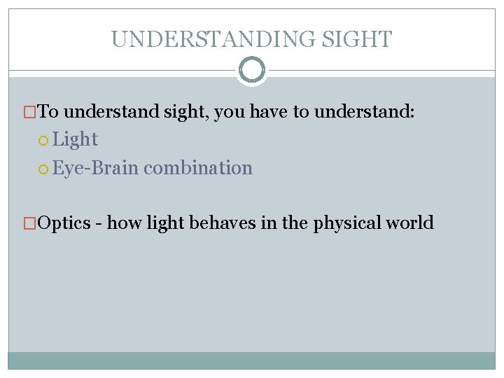 UNDERSTANDING SIGHT �To understand sight, you have to understand: Light Eye-Brain combination �Optics -