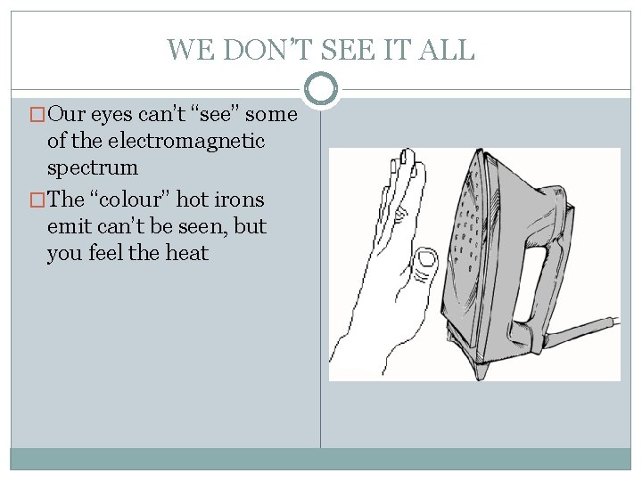 WE DON’T SEE IT ALL �Our eyes can’t “see” some of the electromagnetic spectrum