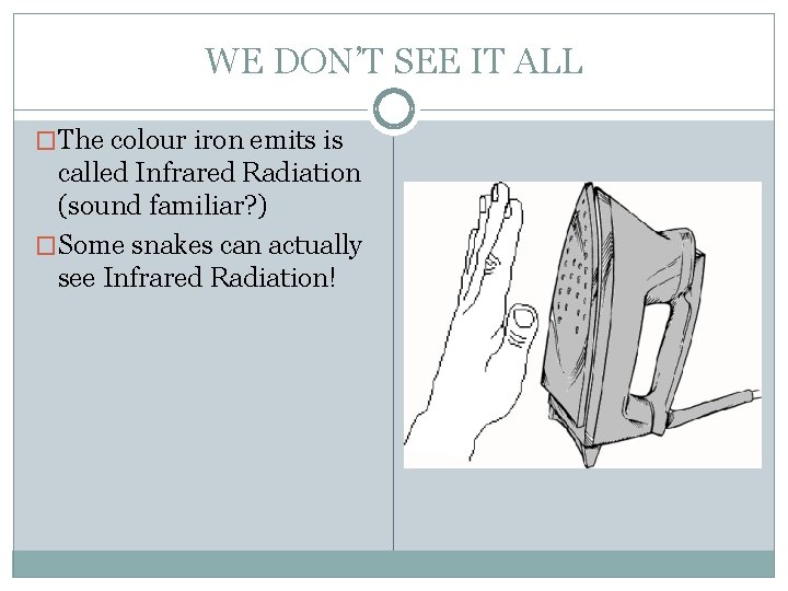 WE DON’T SEE IT ALL �The colour iron emits is called Infrared Radiation (sound
