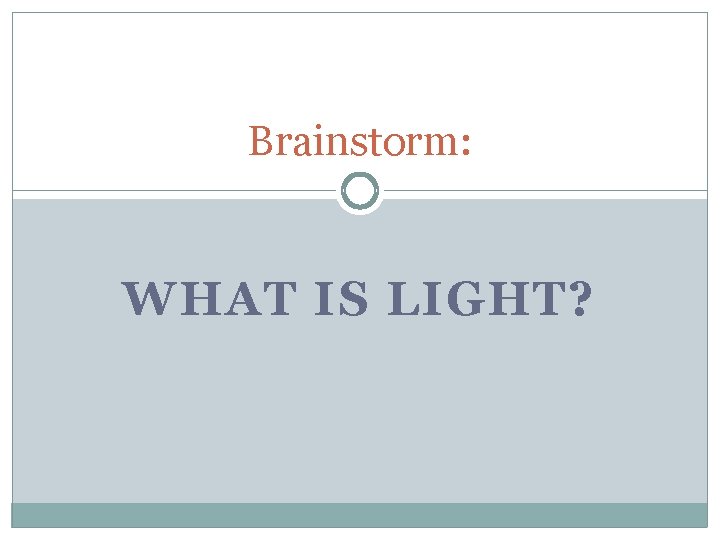 Brainstorm: WHAT IS LIGHT? 