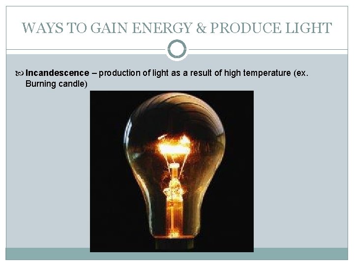 WAYS TO GAIN ENERGY & PRODUCE LIGHT Incandescence – production of light as a