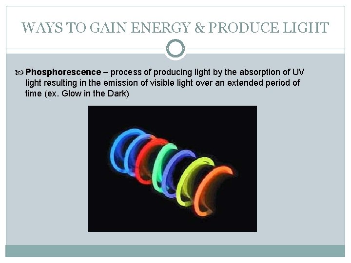 WAYS TO GAIN ENERGY & PRODUCE LIGHT Phosphorescence – process of producing light by