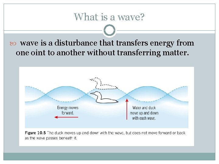 What is a wave? wave is a disturbance that transfers energy from one oint