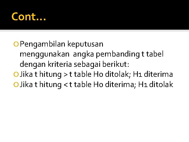 Cont. . . Pengambilan keputusan menggunakan angka pembanding t tabel dengan kriteria sebagai berikut: