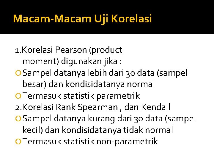 Macam-Macam Uji Korelasi 1. Korelasi Pearson (product moment) digunakan jika : Sampel datanya lebih