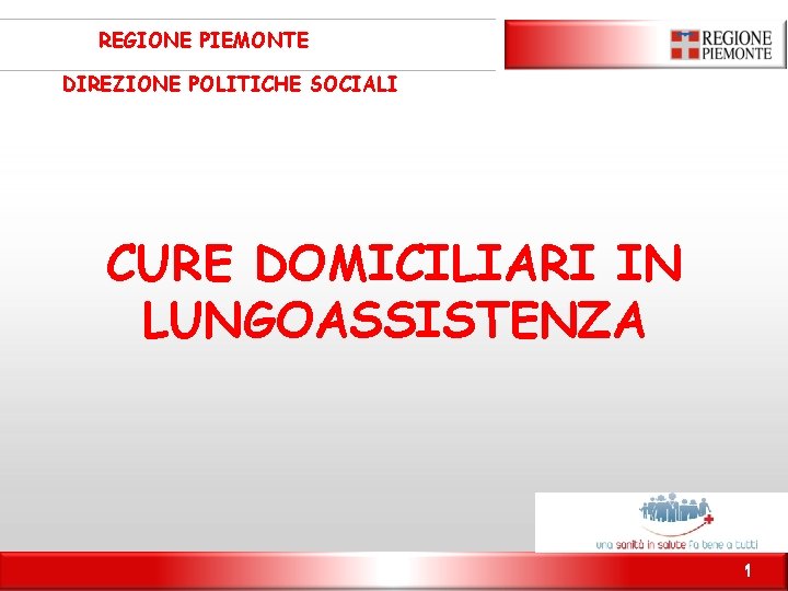 REGIONE PIEMONTE DIREZIONE POLITICHE SOCIALI CURE DOMICILIARI IN LUNGOASSISTENZA 1 