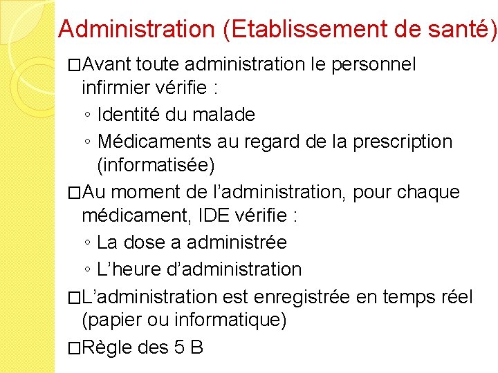 Administration (Etablissement de santé) �Avant toute administration le personnel infirmier vérifie : ◦ Identité