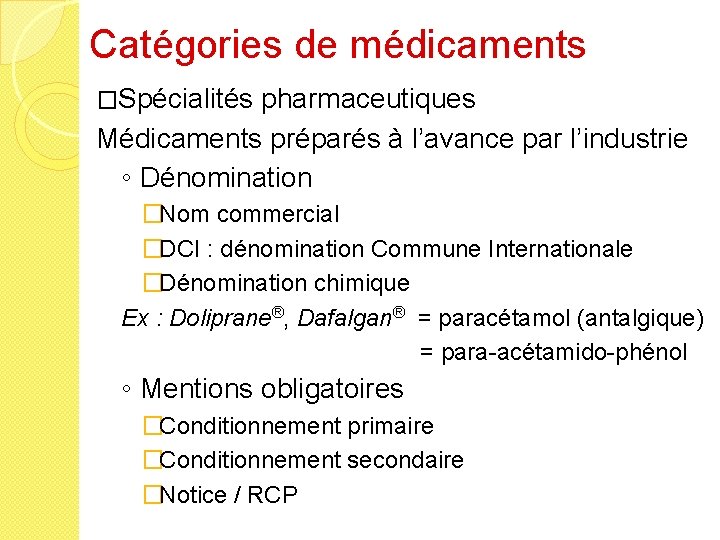 Catégories de médicaments �Spécialités pharmaceutiques Médicaments préparés à l’avance par l’industrie ◦ Dénomination �Nom