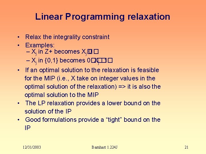 Linear Programming relaxation • Relax the integrality constraint • Examples: – Xj in Z+