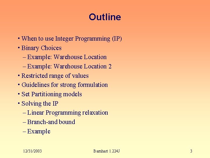 Outline • When to use Integer Programming (IP) • Binary Choices – Example: Warehouse