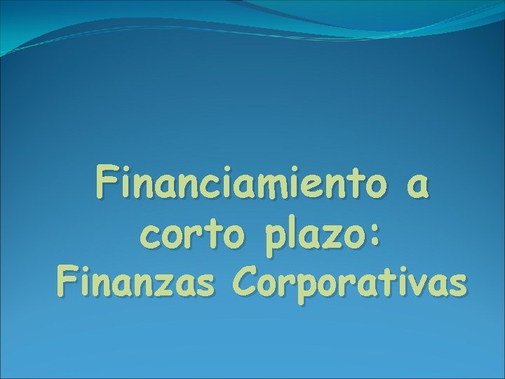 Financiamiento a corto plazo: Finanzas Corporativas 