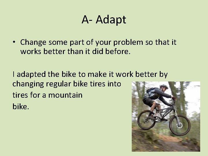 A- Adapt • Change some part of your problem so that it works better